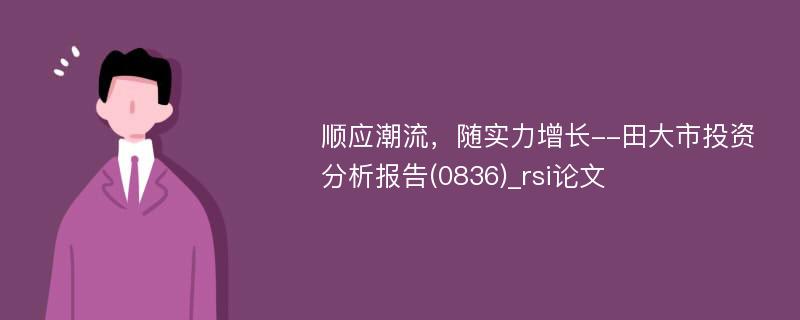 顺应潮流，随实力增长--田大市投资分析报告(0836)_rsi论文