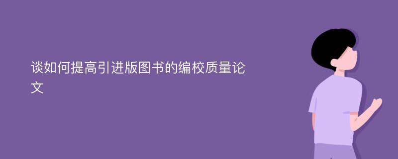 谈如何提高引进版图书的编校质量论文