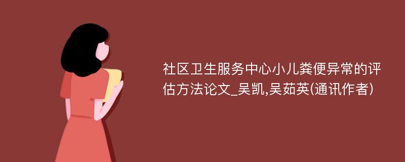 社区卫生服务中心小儿粪便异常的评估方法论文_吴凯,吴茹英(通讯作者)