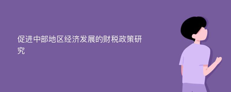 促进中部地区经济发展的财税政策研究