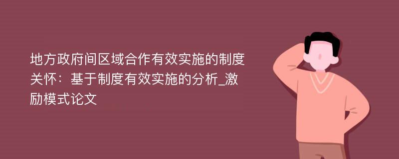 地方政府间区域合作有效实施的制度关怀：基于制度有效实施的分析_激励模式论文