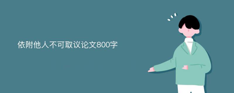 依附他人不可取议论文800字