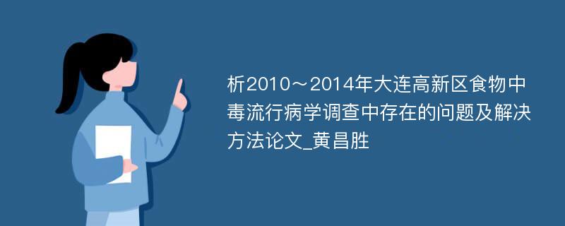 析2010～2014年大连高新区食物中毒流行病学调查中存在的问题及解决方法论文_黄昌胜