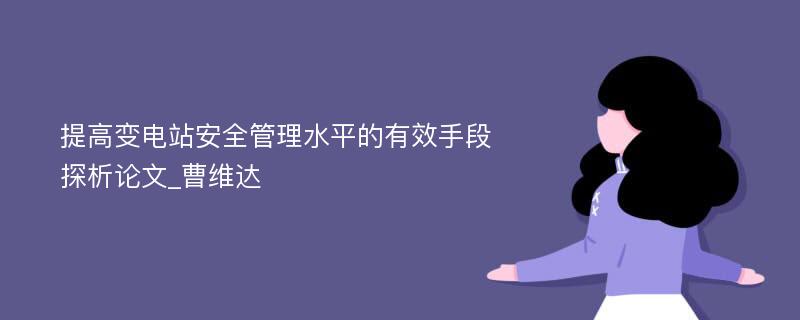 提高变电站安全管理水平的有效手段探析论文_曹维达