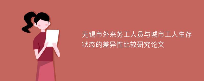 无锡市外来务工人员与城市工人生存状态的差异性比较研究论文