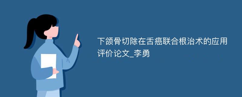 下颌骨切除在舌癌联合根治术的应用评价论文_李勇