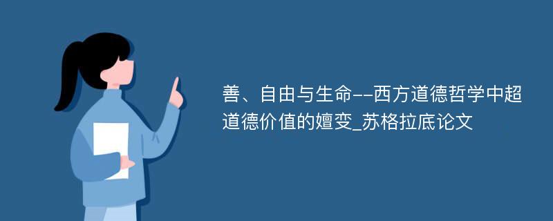 善、自由与生命--西方道德哲学中超道德价值的嬗变_苏格拉底论文