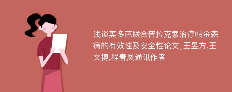 浅谈美多芭联合普拉克索治疗帕金森病的有效性及安全性论文_王昱方,王文博,程春凤通讯作者