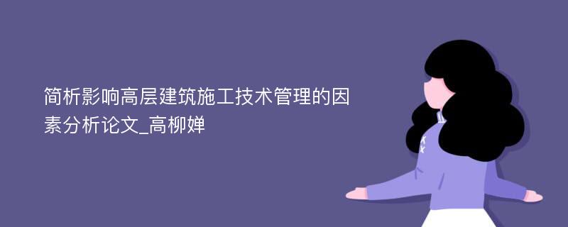 简析影响高层建筑施工技术管理的因素分析论文_高柳婵