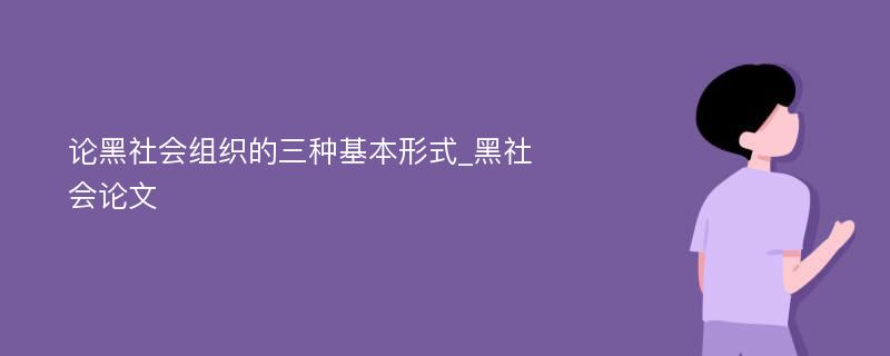 论黑社会组织的三种基本形式_黑社会论文