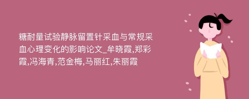 糖耐量试验静脉留置针采血与常规采血心理变化的影响论文_牟晓霞,郑彩霞,冯海青,范金梅,马丽红,朱丽霞