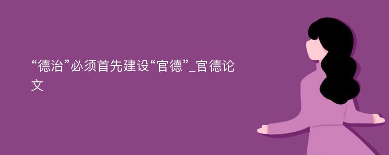 “德治”必须首先建设“官德”_官德论文