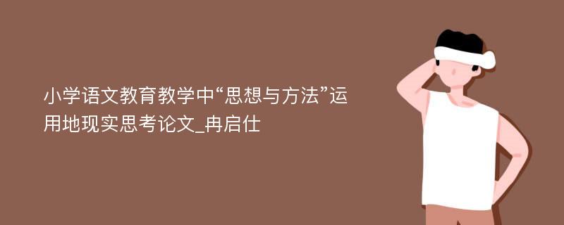 小学语文教育教学中“思想与方法”运用地现实思考论文_冉启仕