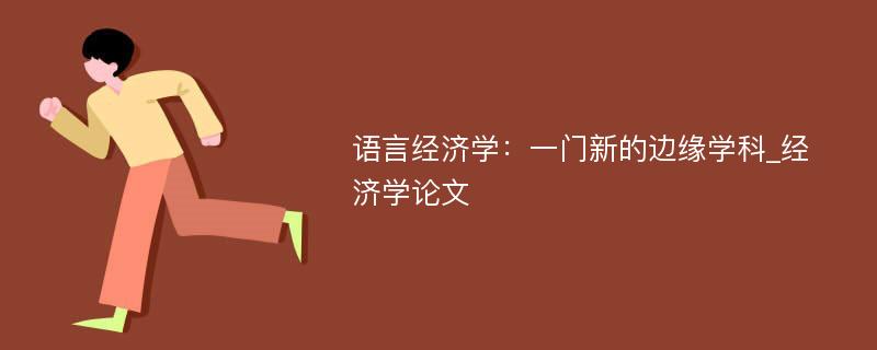 语言经济学：一门新的边缘学科_经济学论文