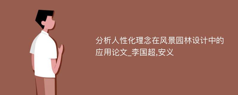 分析人性化理念在风景园林设计中的应用论文_李国超,安义