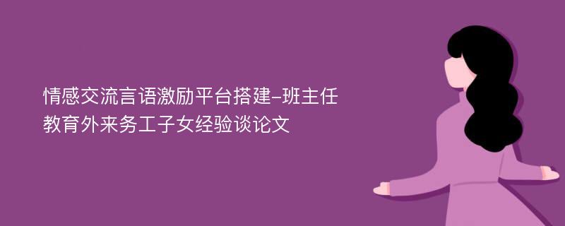 情感交流言语激励平台搭建-班主任教育外来务工子女经验谈论文