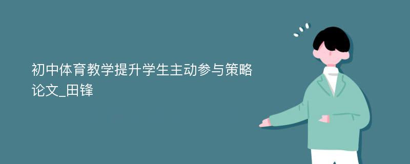 初中体育教学提升学生主动参与策略论文_田锋