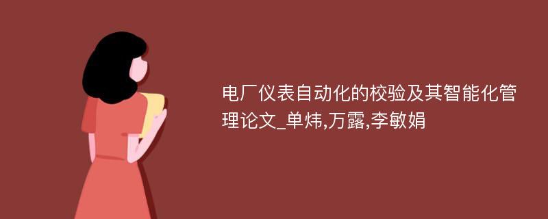 电厂仪表自动化的校验及其智能化管理论文_单炜,万露,李敏娟