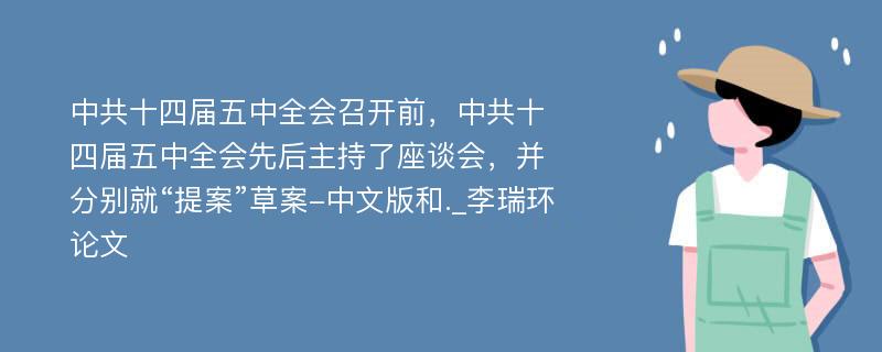 中共十四届五中全会召开前，中共十四届五中全会先后主持了座谈会，并分别就“提案”草案-中文版和._李瑞环论文