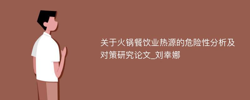 关于火锅餐饮业热源的危险性分析及对策研究论文_刘幸娜