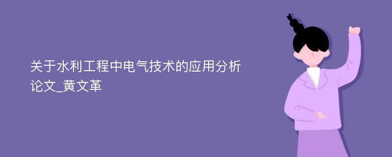 关于水利工程中电气技术的应用分析论文_黄文革