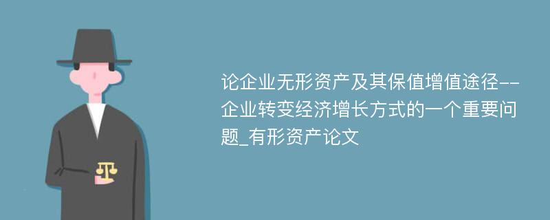 论企业无形资产及其保值增值途径--企业转变经济增长方式的一个重要问题_有形资产论文