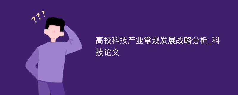 高校科技产业常规发展战略分析_科技论文