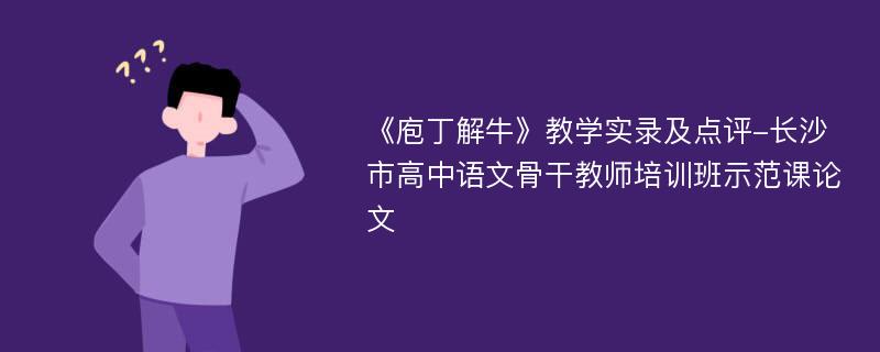 《庖丁解牛》教学实录及点评-长沙市高中语文骨干教师培训班示范课论文