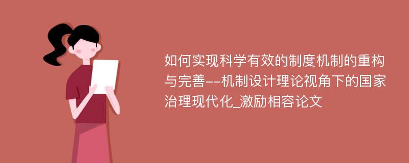 如何实现科学有效的制度机制的重构与完善--机制设计理论视角下的国家治理现代化_激励相容论文