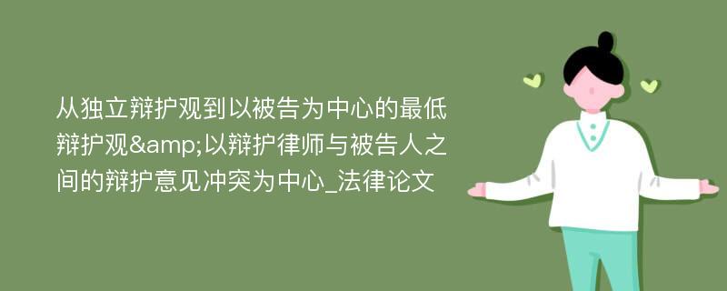 从独立辩护观到以被告为中心的最低辩护观&以辩护律师与被告人之间的辩护意见冲突为中心_法律论文