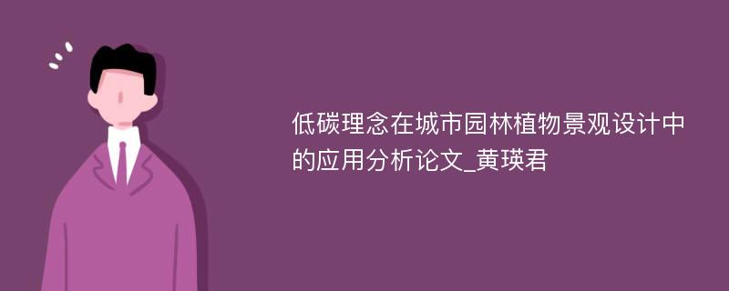 低碳理念在城市园林植物景观设计中的应用分析论文_黄瑛君