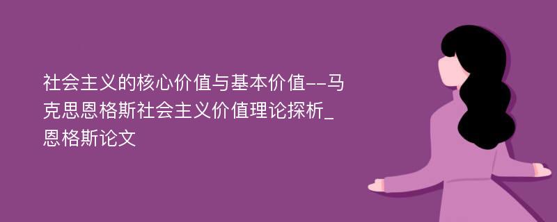 社会主义的核心价值与基本价值--马克思恩格斯社会主义价值理论探析_恩格斯论文