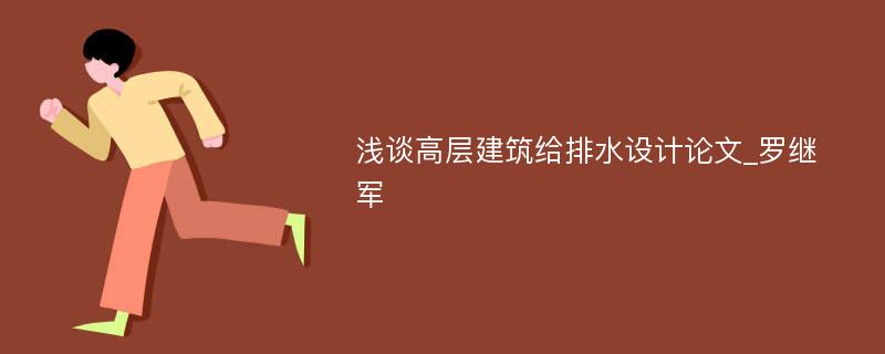 浅谈高层建筑给排水设计论文_罗继军