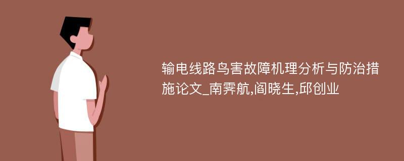 输电线路鸟害故障机理分析与防治措施论文_南霁航,阎晓生,邱创业