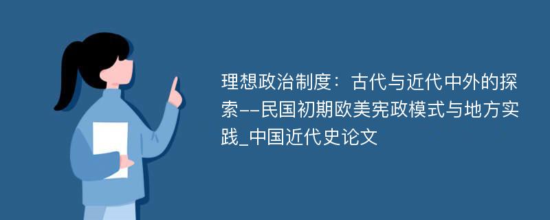 理想政治制度：古代与近代中外的探索--民国初期欧美宪政模式与地方实践_中国近代史论文