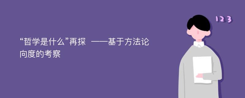 “哲学是什么”再探  ——基于方法论向度的考察