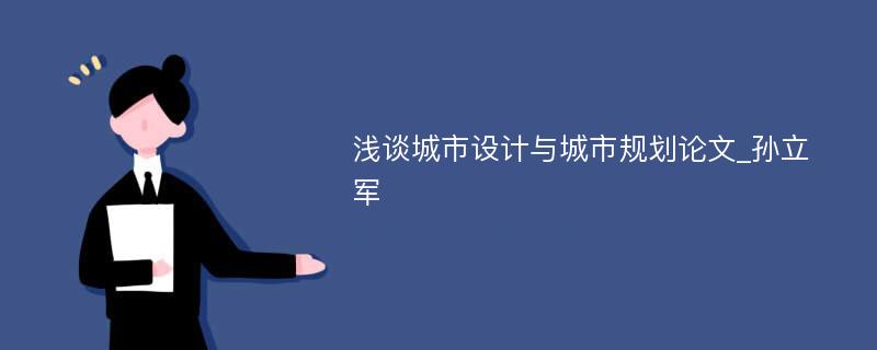 浅谈城市设计与城市规划论文_孙立军