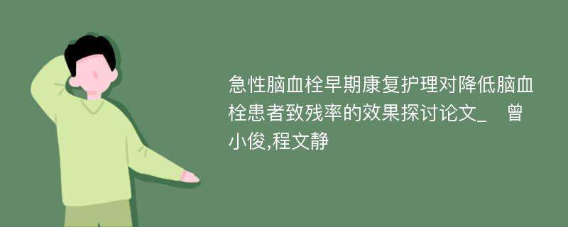 急性脑血栓早期康复护理对降低脑血栓患者致残率的效果探讨论文_　曾小俊,程文静