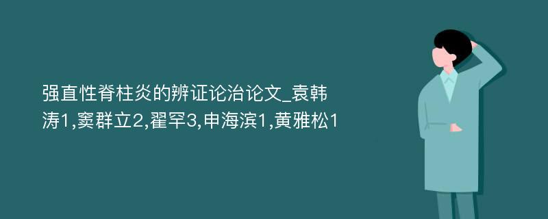 强直性脊柱炎的辨证论治论文_袁韩涛1,窦群立2,翟罕3,申海滨1,黄雅松1