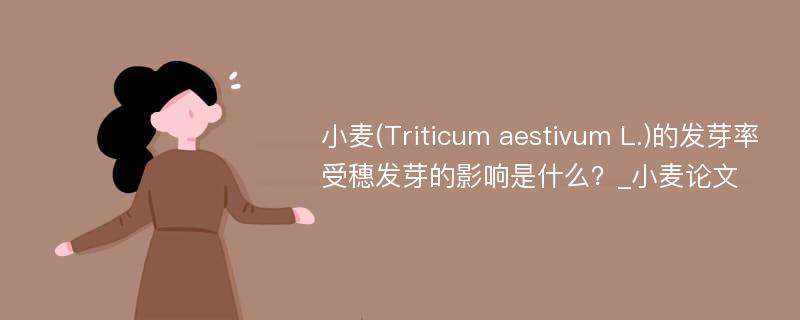 小麦(Triticum aestivum L.)的发芽率受穗发芽的影响是什么？_小麦论文