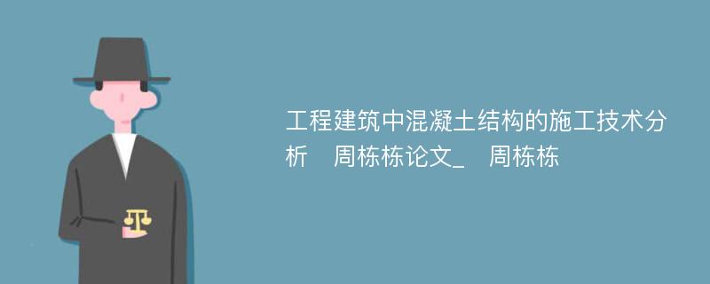 工程建筑中混凝土结构的施工技术分析　周栋栋论文_　周栋栋