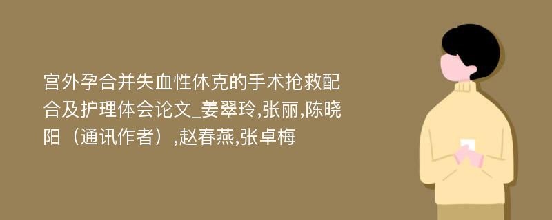 宫外孕合并失血性休克的手术抢救配合及护理体会论文_姜翠玲,张丽,陈晓阳（通讯作者）,赵春燕,张卓梅