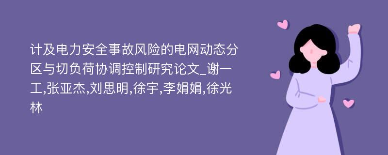 计及电力安全事故风险的电网动态分区与切负荷协调控制研究论文_谢一工,张亚杰,刘思明,徐宇,李娟娟,徐光林