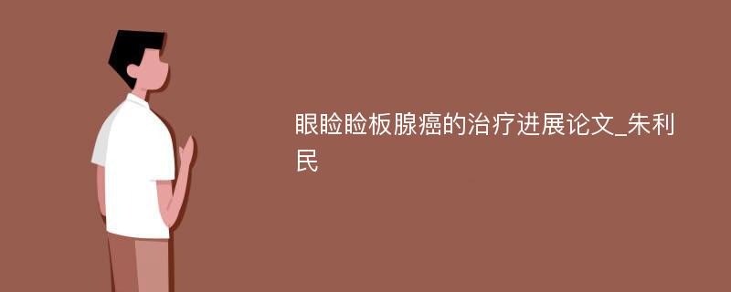 眼睑睑板腺癌的治疗进展论文_朱利民