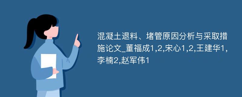 混凝土退料、堵管原因分析与采取措施论文_董福成1,2,宋心1,2,王建华1,李楠2,赵军伟1