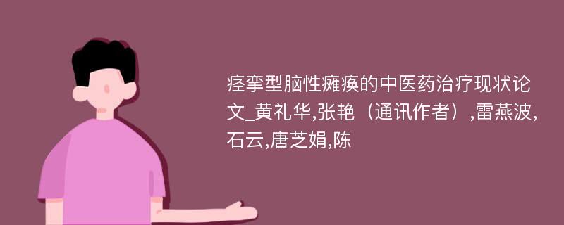 痉挛型脑性瘫痪的中医药治疗现状论文_黄礼华,张艳（通讯作者）,雷燕波,石云,唐芝娟,陈