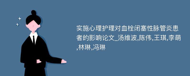 实施心理护理对血栓闭塞性脉管炎患者的影响论文_汤维波,陈伟,王琪,李萌,林琳,冯琳