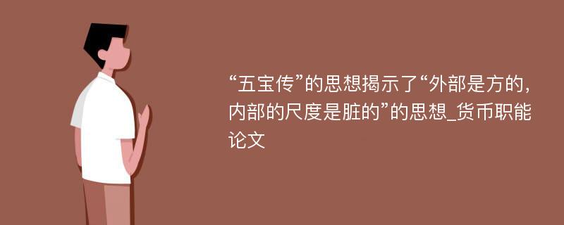 “五宝传”的思想揭示了“外部是方的，内部的尺度是脏的”的思想_货币职能论文