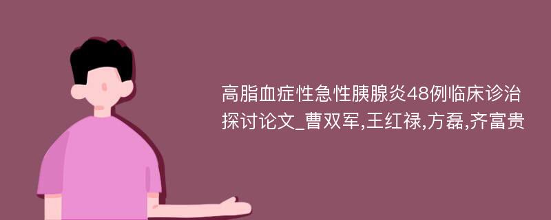 高脂血症性急性胰腺炎48例临床诊治探讨论文_曹双军,王红禄,方磊,齐富贵