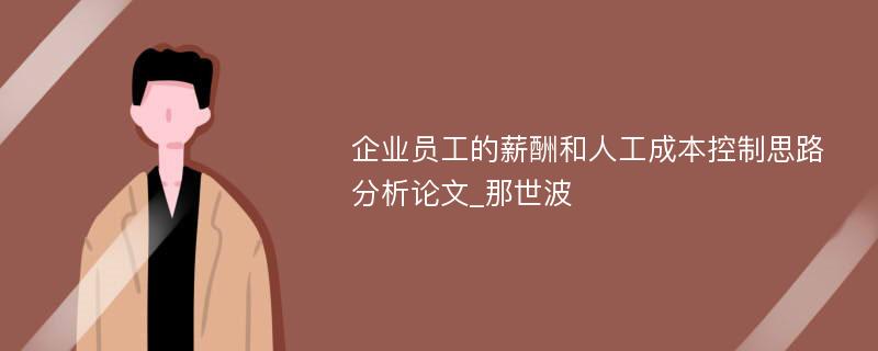 企业员工的薪酬和人工成本控制思路分析论文_那世波